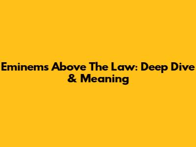 Eminem's 'Above The Law': Deep Dive & Meaning