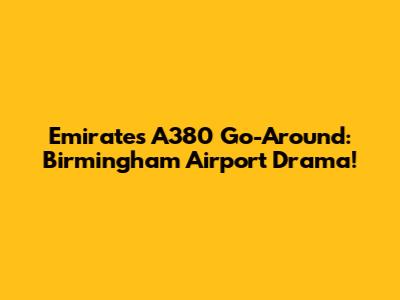 Emirates A380 Go-Around: Birmingham Airport Drama!