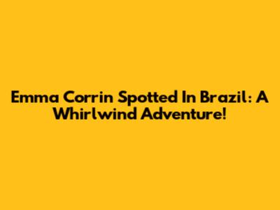 Emma Corrin Spotted In Brazil: A Whirlwind Adventure!