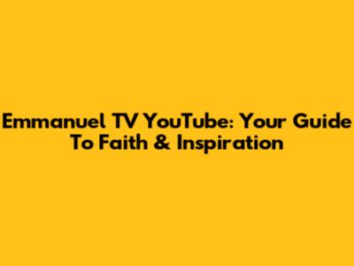 Emmanuel TV YouTube: Your Guide To Faith & Inspiration