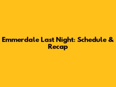 Emmerdale Last Night: Schedule & Recap