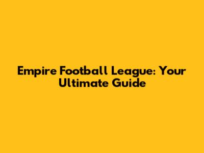 Empire Football League: Your Ultimate Guide