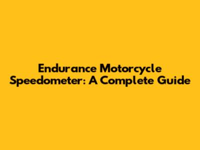 Endurance Motorcycle Speedometer: A Complete Guide