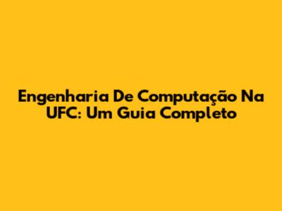 Engenharia De Computação Na UFC: Um Guia Completo