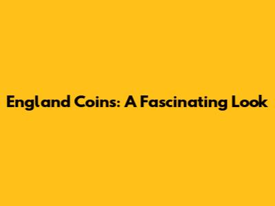 England Coins: A Fascinating Look