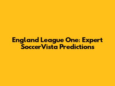 England League One: Expert SoccerVista Predictions