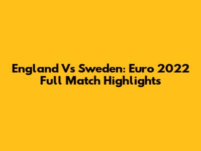 England Vs Sweden: Euro 2022 Full Match Highlights
