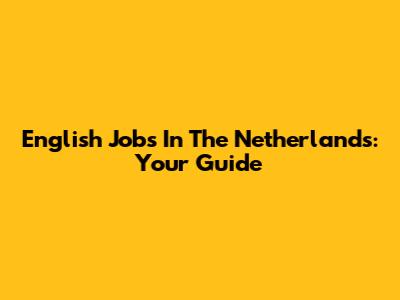 English Jobs In The Netherlands: Your Guide