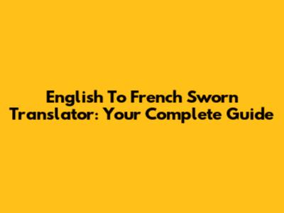 English To French Sworn Translator: Your Complete Guide