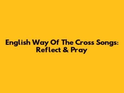 English Way Of The Cross Songs: Reflect & Pray