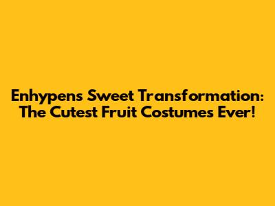 Enhypen's Sweet Transformation: The Cutest Fruit Costumes Ever!