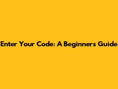 Enter Your Code: A Beginner's Guide