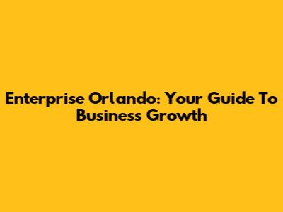 Enterprise Orlando: Your Guide To Business Growth