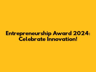 Entrepreneurship Award 2024: Celebrate Innovation!