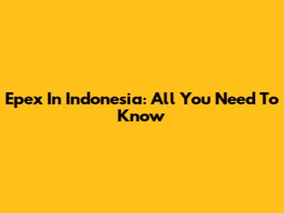 Epex In Indonesia: All You Need To Know