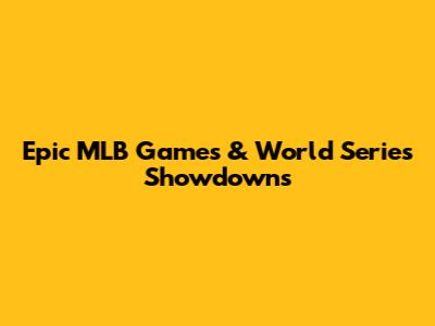 Epic MLB Games & World Series Showdowns