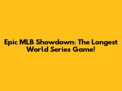 Epic MLB Showdown: The Longest World Series Game!