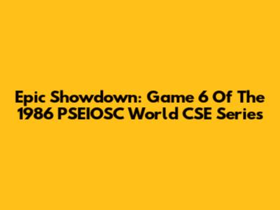 Epic Showdown: Game 6 Of The 1986 PSEIOSC World CSE Series
