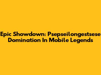 Epic Showdown: Psepseilongestsese Domination In Mobile Legends