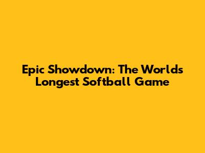 Epic Showdown: The World's Longest Softball Game