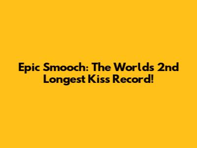 Epic Smooch: The World's 2nd Longest Kiss Record!