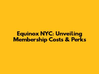 Equinox NYC: Unveiling Membership Costs & Perks