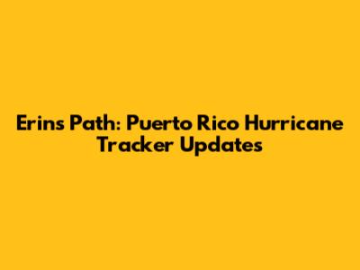 Erin's Path: Puerto Rico Hurricane Tracker Updates