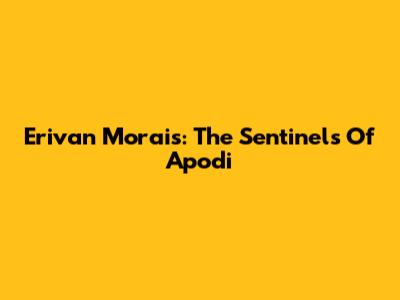 Erivan Morais: The Sentinels Of Apodi
