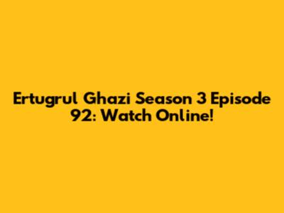 Ertugrul Ghazi Season 3 Episode 92: Watch Online!