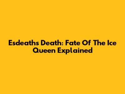 Esdeath's Death: Fate Of The Ice Queen Explained