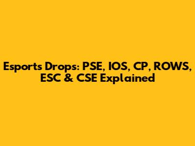 Esports Drops: PSE, IOS, CP, ROWS, ESC & CSE Explained