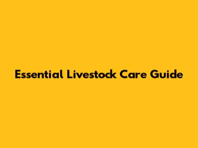 Essential Livestock Care Guide