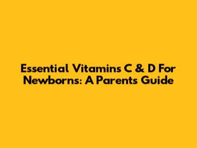 Essential Vitamins C & D For Newborns: A Parent's Guide