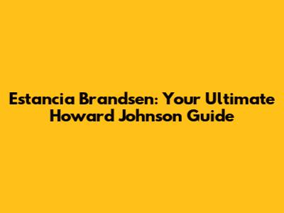 Estancia Brandsen: Your Ultimate Howard Johnson Guide