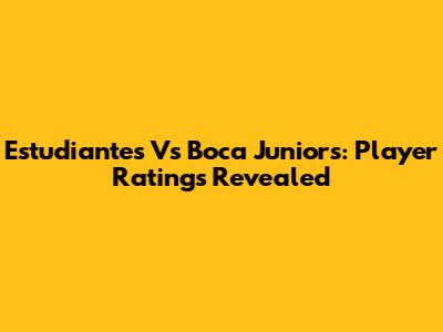 Estudiantes Vs Boca Juniors: Player Ratings Revealed