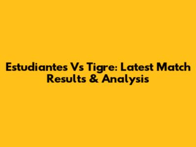Estudiantes Vs Tigre: Latest Match Results & Analysis
