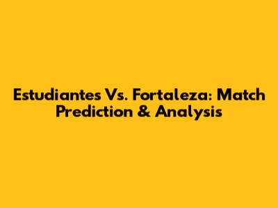 Estudiantes Vs. Fortaleza: Match Prediction & Analysis