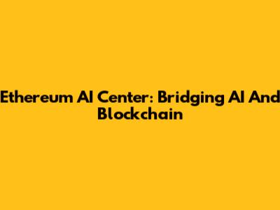 Ethereum AI Center: Bridging AI And Blockchain