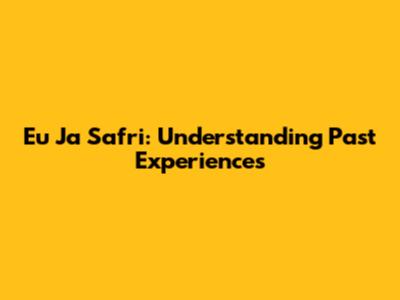 Eu Ja Safri: Understanding Past Experiences
