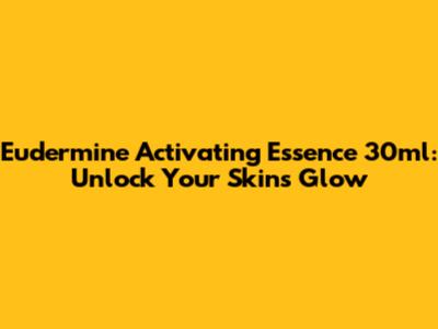 Eudermine Activating Essence 30ml: Unlock Your Skin's Glow