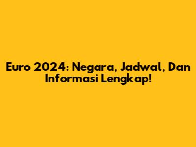 Euro 2024: Negara, Jadwal, Dan Informasi Lengkap!