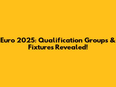 Euro 2025: Qualification Groups & Fixtures Revealed!