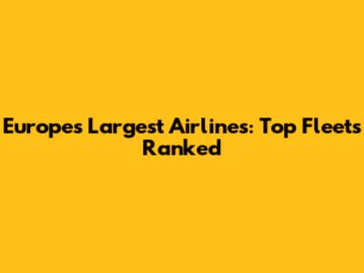 Europe's Largest Airlines: Top Fleets Ranked