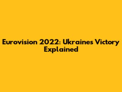 Eurovision 2022: Ukraine's Victory Explained