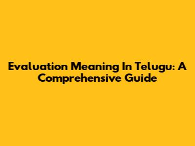 Evaluation Meaning In Telugu: A Comprehensive Guide