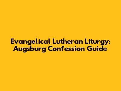 Evangelical Lutheran Liturgy: Augsburg Confession Guide