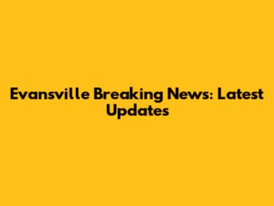 Evansville Breaking News: Latest Updates