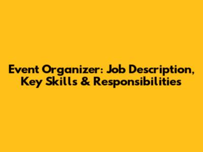 Event Organizer: Job Description, Key Skills & Responsibilities