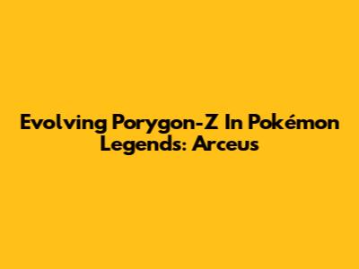Evolving Porygon-Z In Pokémon Legends: Arceus