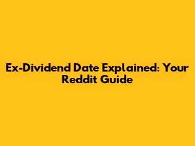 Ex-Dividend Date Explained: Your Reddit Guide